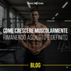 Come crescere rimanendo asciutto e definito.